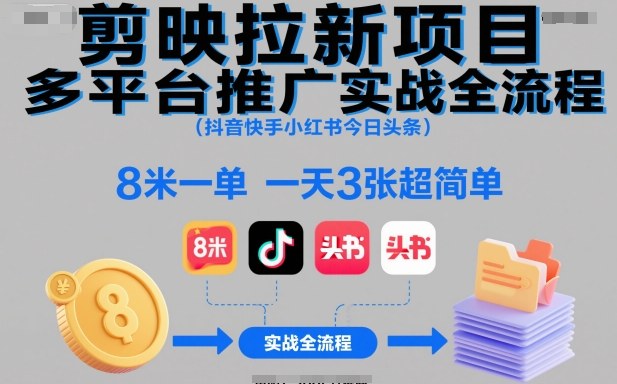 剪映拉新项目多平台推广实战全流程(抖音快手小红书今日头条)，8米一单，一天3张超简单