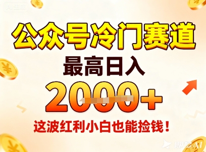 公众号冷门赛道,最高日入1k+,这波红利小白也能捡钱!